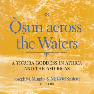 Osun Across the Waters : A Yoruba Goddess In Africa And The Americas