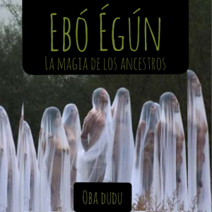 Ebo Egun La Magia de los Ancestros