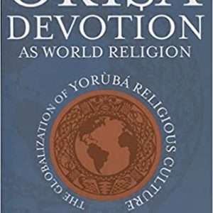 Òrìsà Devotion as World Religion: The Globalization of Yorùbá Religious Culture