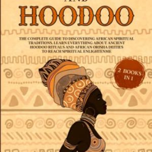 Orishas and Hoodoo: 2 in 1: The Complete Guide to Discovering African Spiritual Traditions. Learn Everything About Ancient Hoodoo Rituals and African Orisha Deities to Reach Spiritual Enlightenme