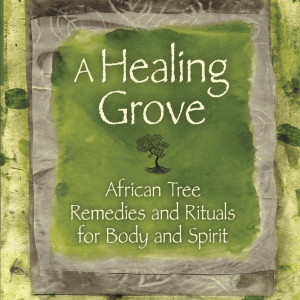 A Healing Grove: African Tree Remedies and Rituals for the Body and Spirit