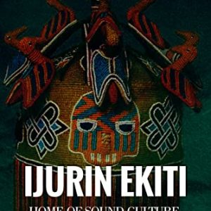 IJURIN EKITI HOME OF SOUND CULTURE, CUSTOM AND TRADITION: YESTERDAY, TODAY AND TOMORROW