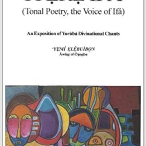 ÌYÈRÈ IFÁ (Poesía tonal, la Voz de lfá) Una exposición de cánticos de Divinational yorubas