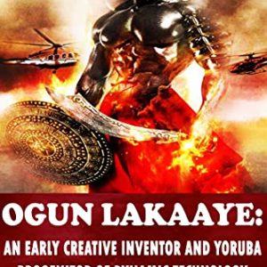 Ogun Lakaaye: An Early Creative Inventor and Yoruba Progenitor of Dynamic Technology