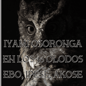 IYAMI OSORONGA EN LOS 16 OLODOS EBO, IPESE, AKOSE BIBO