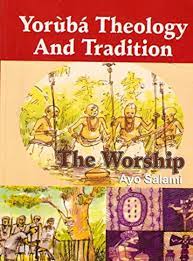 YORUBA: THEOLOGY TRADITION THE WORSHIP