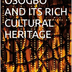 OSUN-OSOGBO AND ITS RICH CULTURAL HERITAGE BY DAWODU OLAWALE