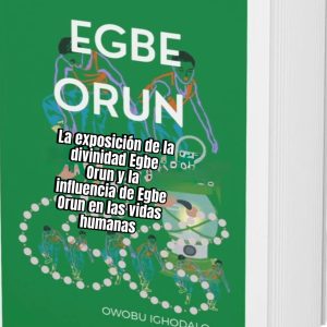 Egbe Orun La exposición de la divinidad Egbe Orun y la influencia de Egbe Orun en las vidas humanas