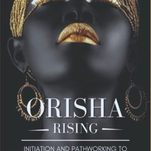 Orisha Rising: Initiation And Pathworking To The Great African Powers